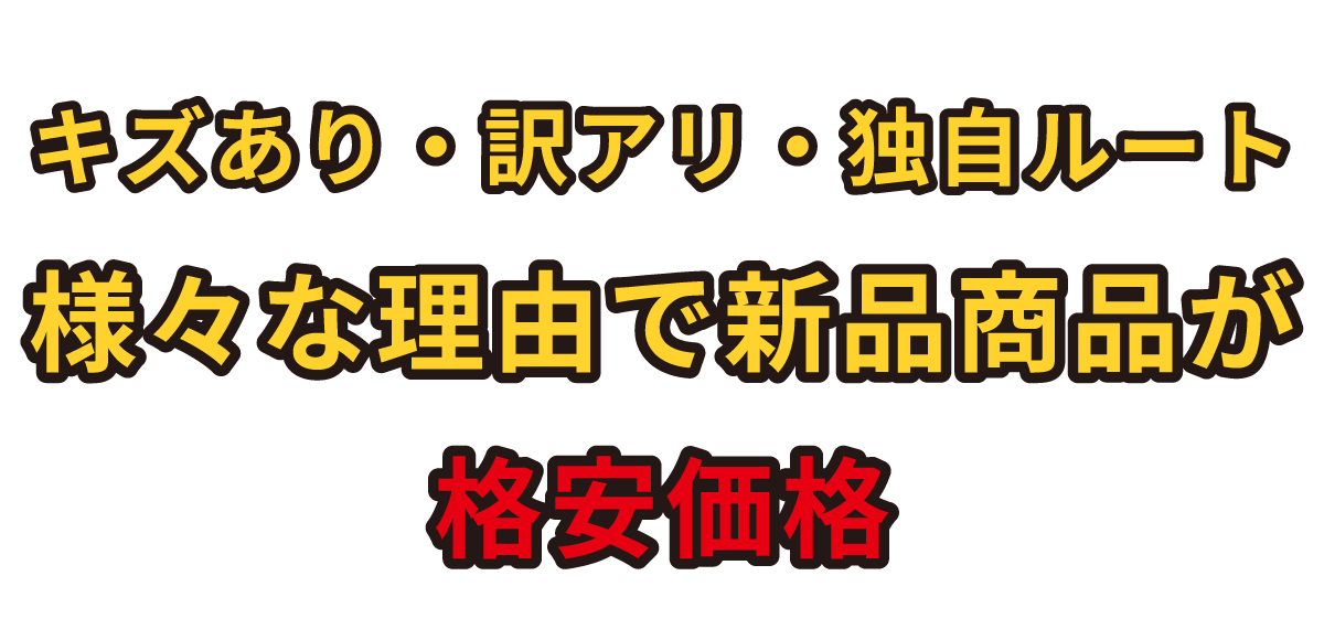 キズあり・訳アリ・独自ルート 様々な理由で新品商品が格安価格